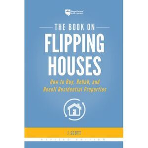 The Book on Flipping Houses: How to Buy, Rehab, and Resell Residential Propertie